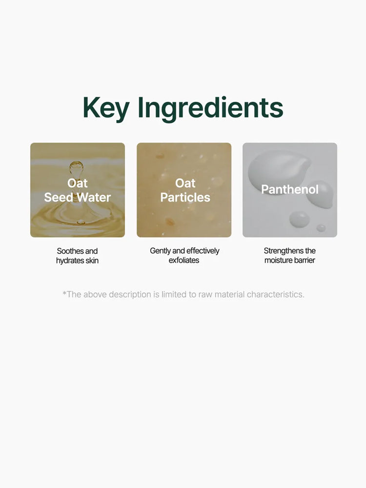 Key ingredients of PURITO Oat In Gentle Exfoliating Face Cleanser 150ml: oat seed water, oat particles, and panthenol.